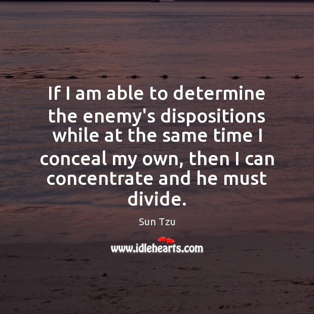 If I am able to determine the enemy’s dispositions while at the Sun Tzu Picture Quote