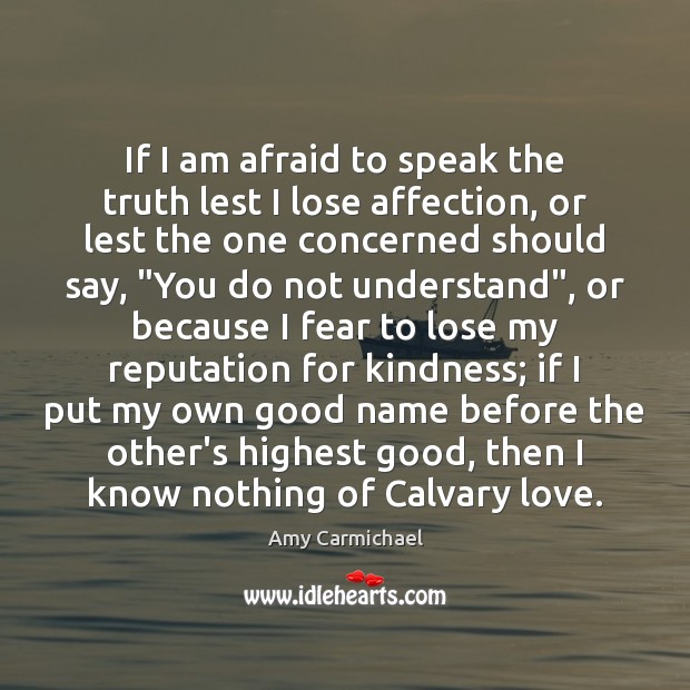 If I am afraid to speak the truth lest I lose affection, Amy Carmichael Picture Quote