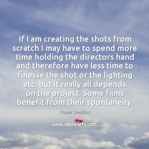 If I am creating the shots from scratch I may have to Roger Deakins Picture Quote