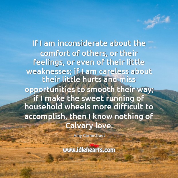 If I am inconsiderate about the comfort of others, or their feelings, Amy Carmichael Picture Quote