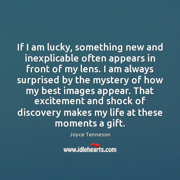 If I am lucky, something new and inexplicable often appears in front Joyce Tenneson Picture Quote