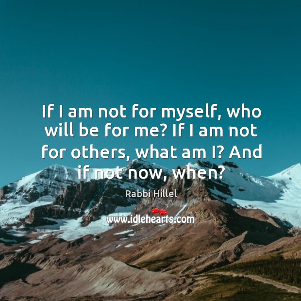 If I am not for myself, who will be for me? if I am not for others, what am i? Rabbi Hillel Picture Quote