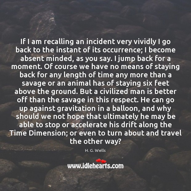 If I am recalling an incident very vividly I go back to H. G. Wells Picture Quote