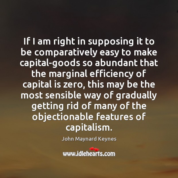 If I am right in supposing it to be comparatively easy to John Maynard Keynes Picture Quote
