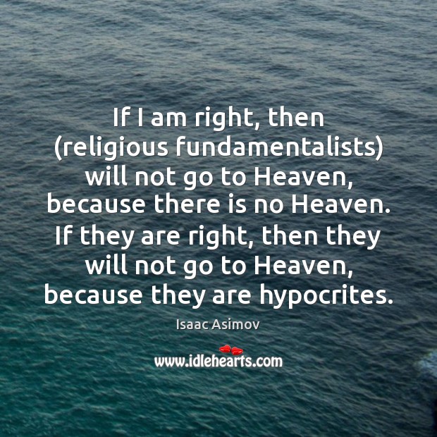 If I am right, then (religious fundamentalists) will not go to Heaven, Image