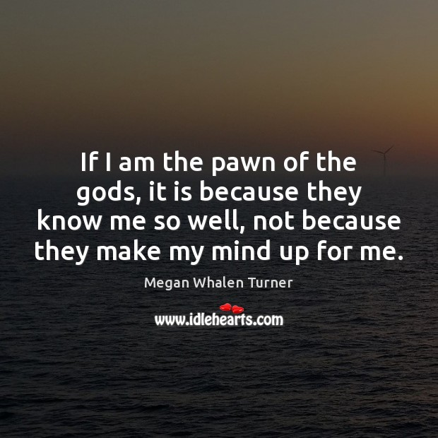 If I am the pawn of the Gods, it is because they Megan Whalen Turner Picture Quote