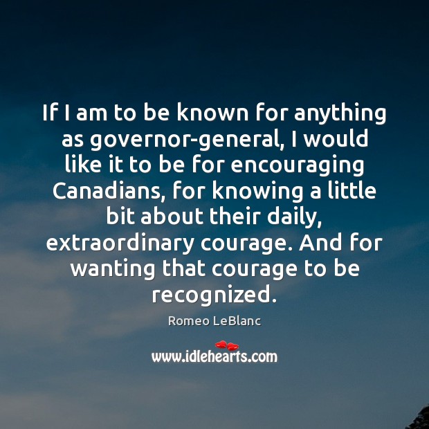 If I am to be known for anything as governor-general, I would Romeo LeBlanc Picture Quote