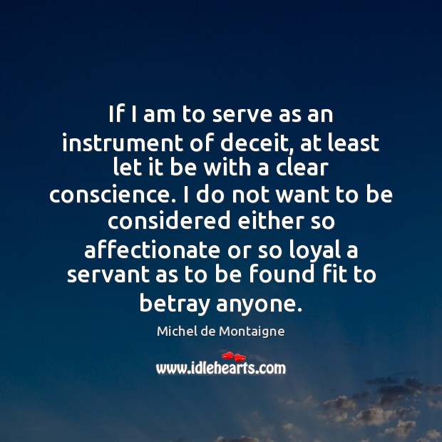 If I am to serve as an instrument of deceit, at least Michel de Montaigne Picture Quote