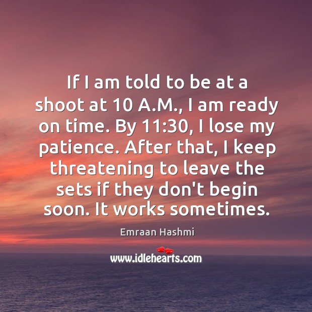 If I am told to be at a shoot at 10 A.M., Emraan Hashmi Picture Quote