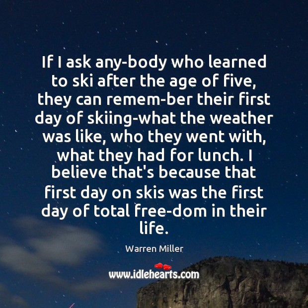 If I ask any­body who learned to ski after the age Warren Miller Picture Quote