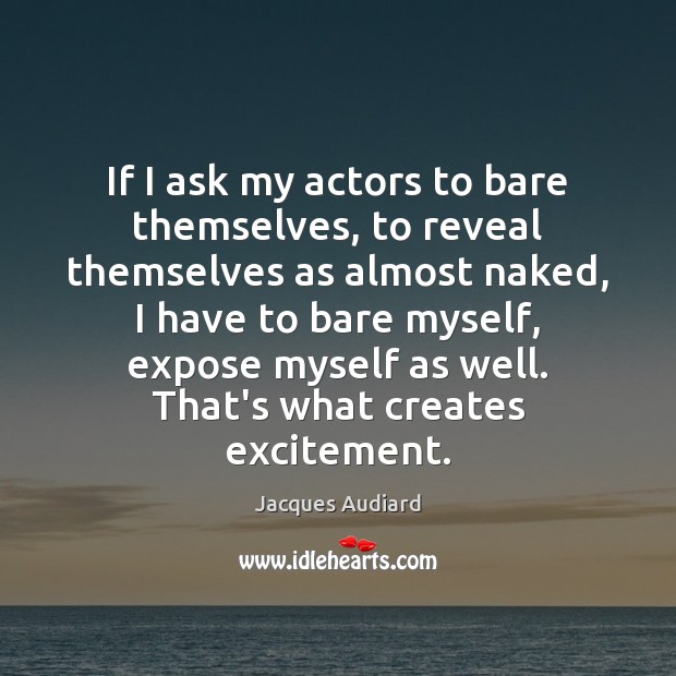 If I ask my actors to bare themselves, to reveal themselves as Jacques Audiard Picture Quote