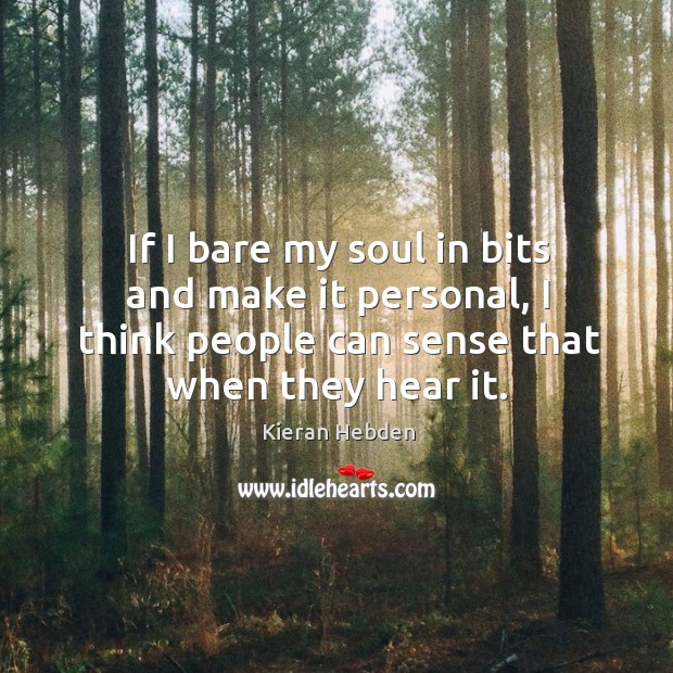 If I bare my soul in bits and make it personal, I Kieran Hebden Picture Quote
