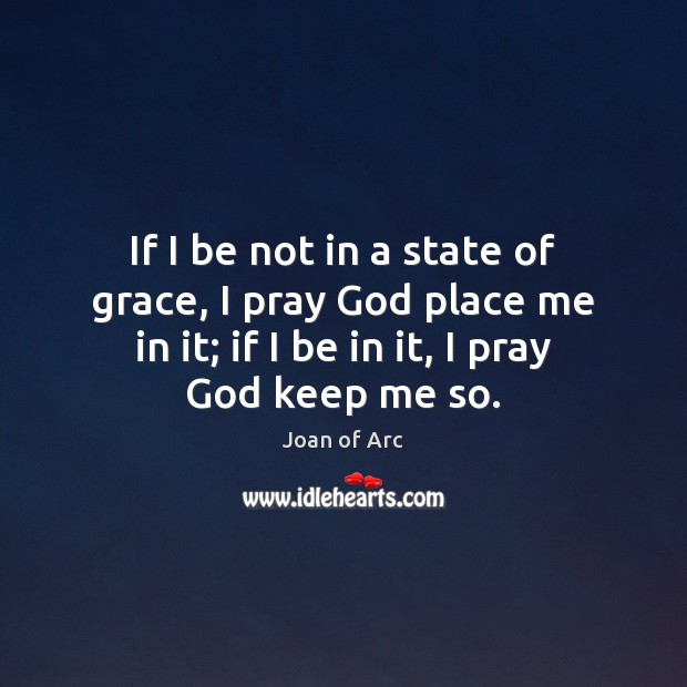 If I be not in a state of grace, I pray God Joan of Arc Picture Quote
