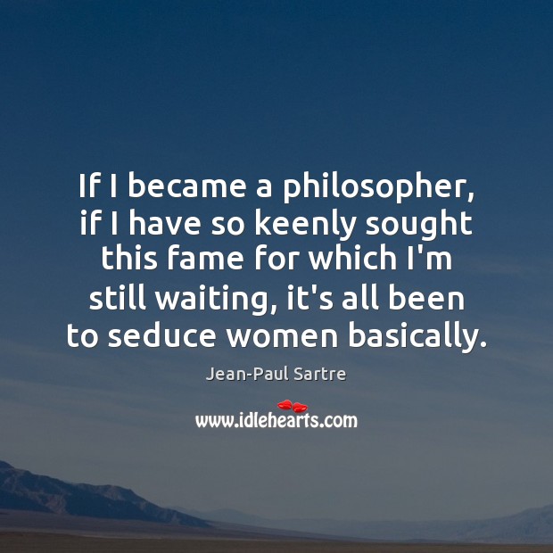 If I became a philosopher, if I have so keenly sought this Jean-Paul Sartre Picture Quote