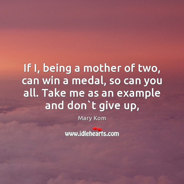 If I, being a mother of two, can win a medal, so Mary Kom Picture Quote