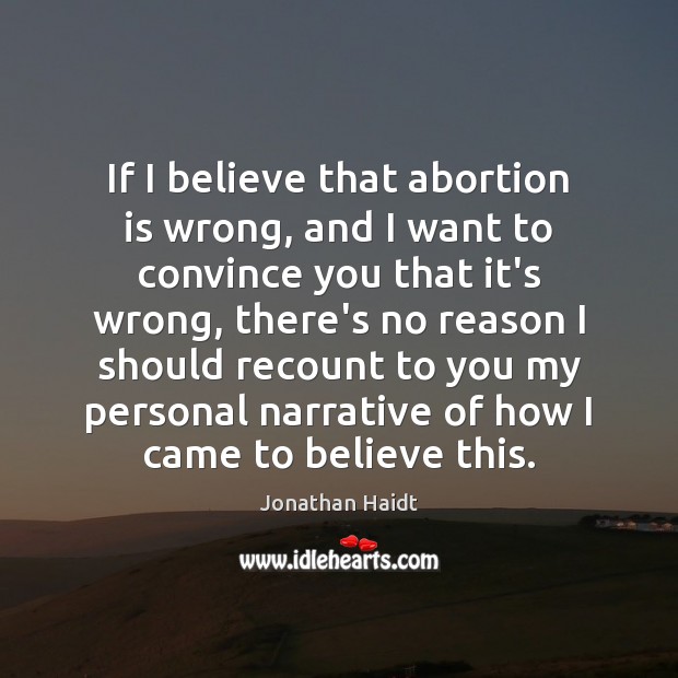 If I believe that abortion is wrong, and I want to convince Jonathan Haidt Picture Quote