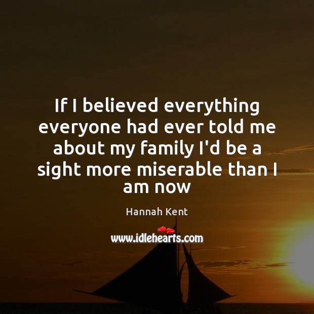 If I believed everything everyone had ever told me about my family Hannah Kent Picture Quote