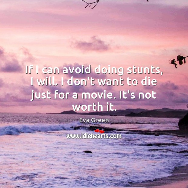 If I can avoid doing stunts, I will. I don’t want to Eva Green Picture Quote