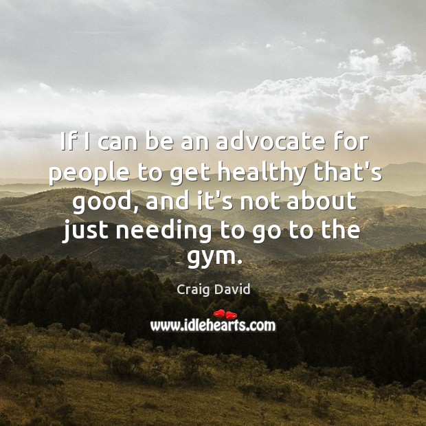 If I can be an advocate for people to get healthy that’s Craig David Picture Quote