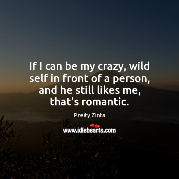 If I can be my crazy, wild self in front of a Preity Zinta Picture Quote