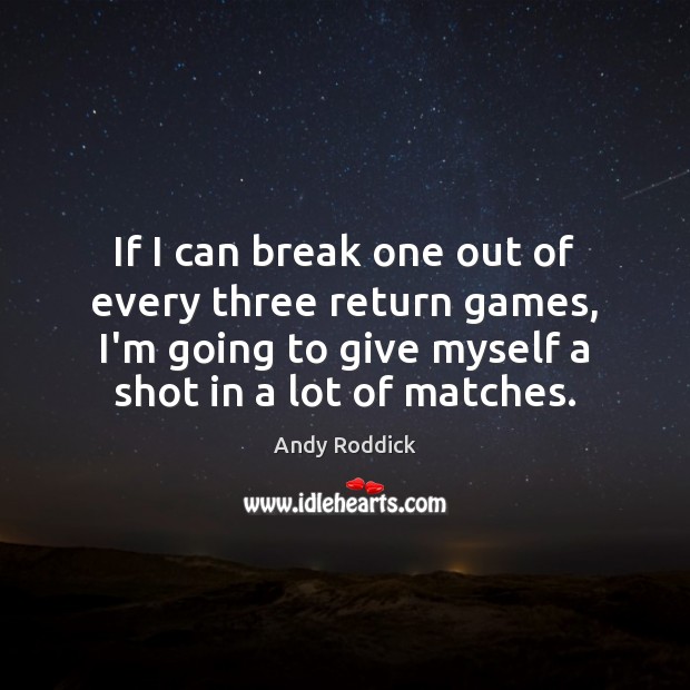 If I can break one out of every three return games, I’m Andy Roddick Picture Quote