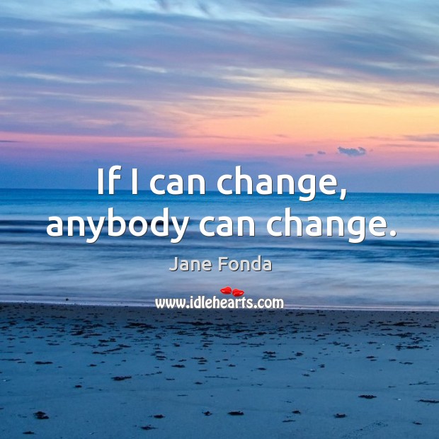 If I can change, anybody can change. Image