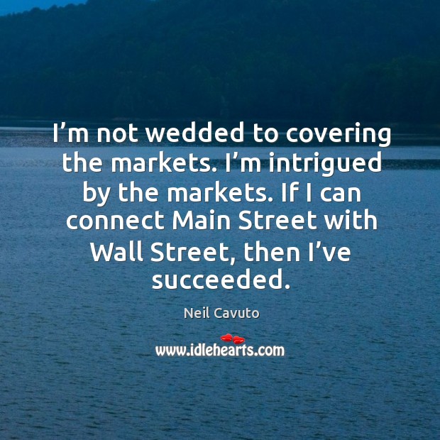 If I can connect main street with wall street, then I’ve succeeded. Image