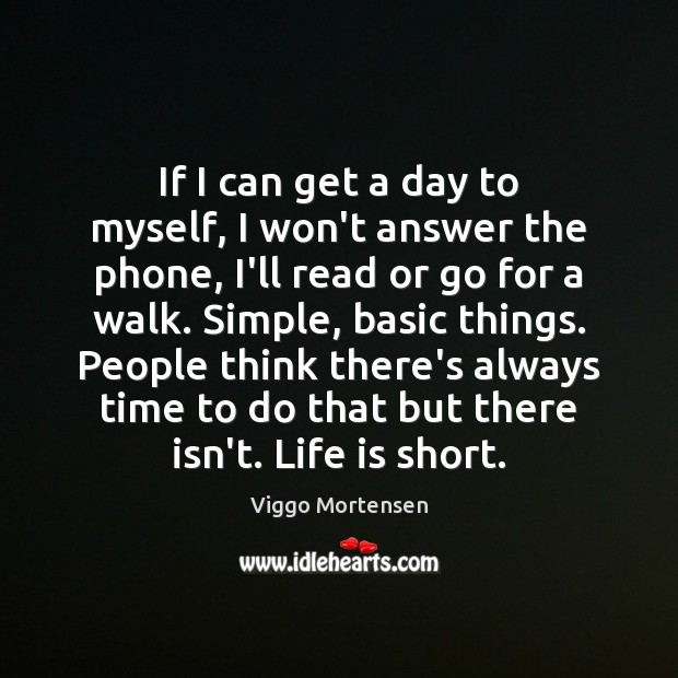If I can get a day to myself, I won’t answer the Viggo Mortensen Picture Quote