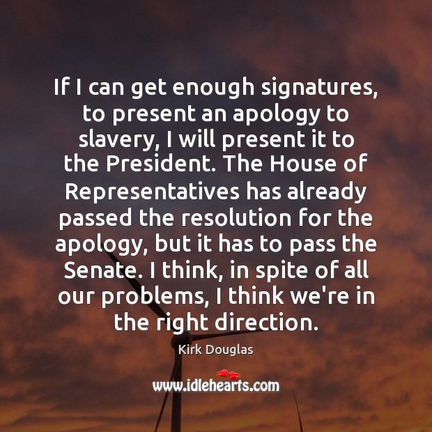 If I can get enough signatures, to present an apology to slavery, Kirk Douglas Picture Quote