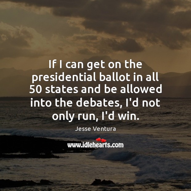 If I can get on the presidential ballot in all 50 states and Jesse Ventura Picture Quote
