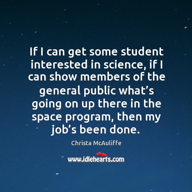 If I can get some student interested in science, if I can show members of the general public what’s Christa McAuliffe Picture Quote