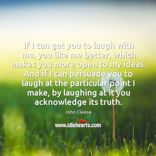 If I can get you to laugh with me, you like me better John Cleese Picture Quote