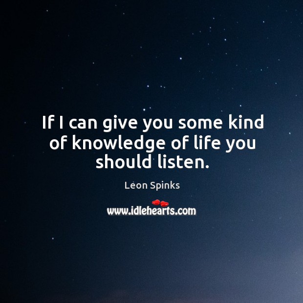 If I can give you some kind of knowledge of life you should listen. Image