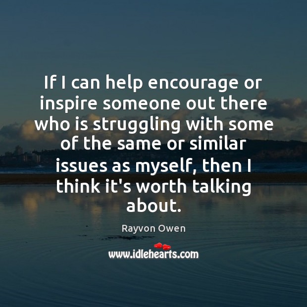 If I can help encourage or inspire someone out there who is Rayvon Owen Picture Quote