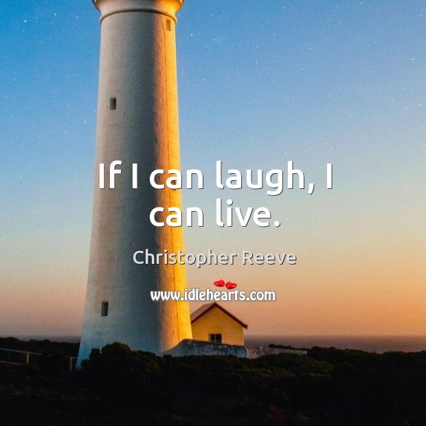 If I can laugh, I can live. Christopher Reeve Picture Quote