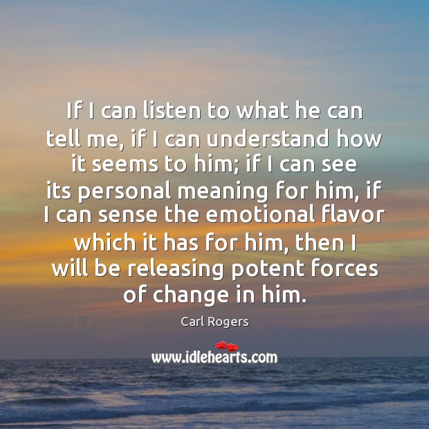 If I can listen to what he can tell me, if I Carl Rogers Picture Quote