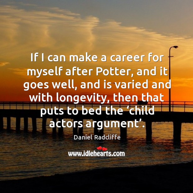 If I can make a career for myself after potter, and it goes well, and is varied and Daniel Radcliffe Picture Quote
