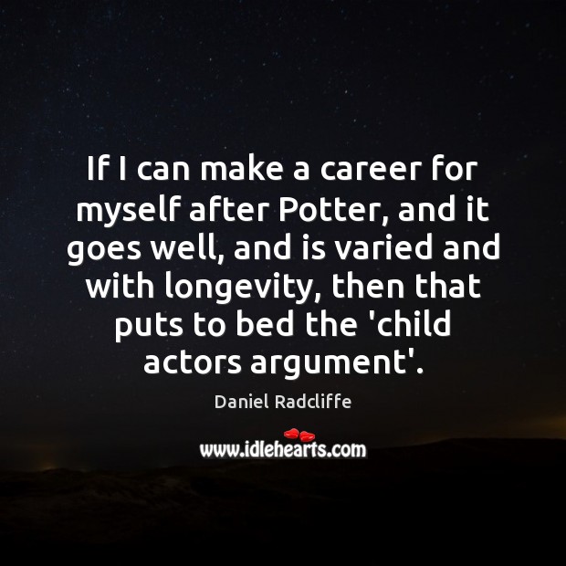 If I can make a career for myself after Potter, and it Daniel Radcliffe Picture Quote