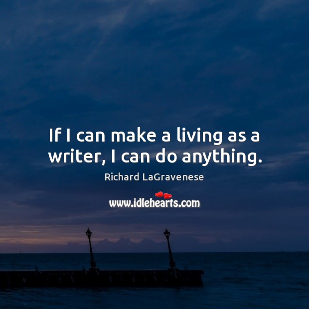 If I can make a living as a writer, I can do anything. Richard LaGravenese Picture Quote
