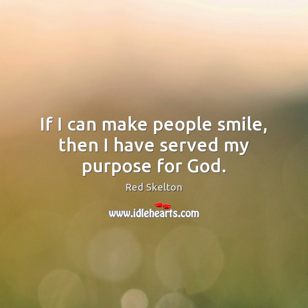 If I can make people smile, then I have served my purpose for God. Image
