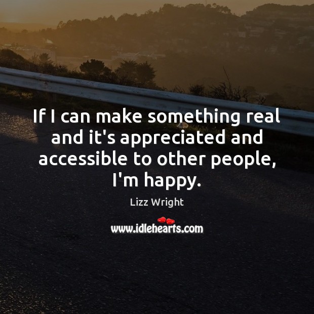 If I can make something real and it’s appreciated and accessible to Lizz Wright Picture Quote