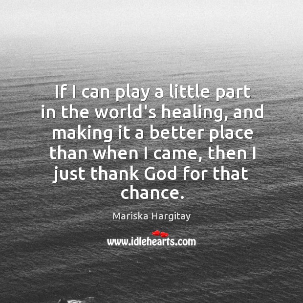 If I can play a little part in the world’s healing, and Mariska Hargitay Picture Quote
