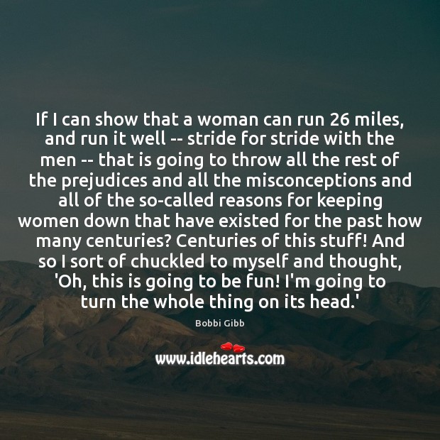 If I can show that a woman can run 26 miles, and run Image