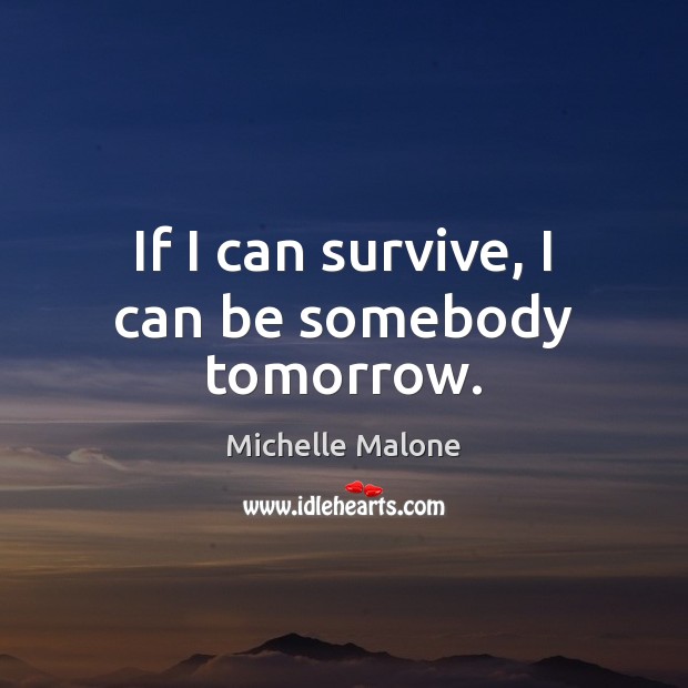 If I can survive, I can be somebody tomorrow. Image