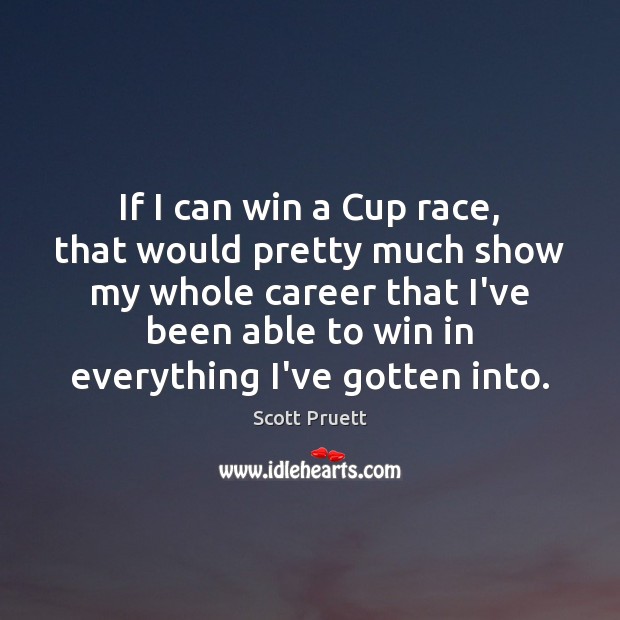 If I can win a Cup race, that would pretty much show Scott Pruett Picture Quote