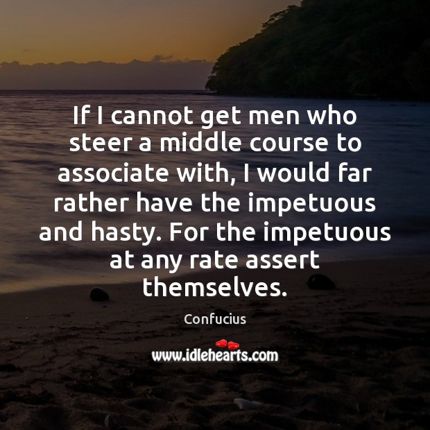 If I cannot get men who steer a middle course to associate Confucius Picture Quote