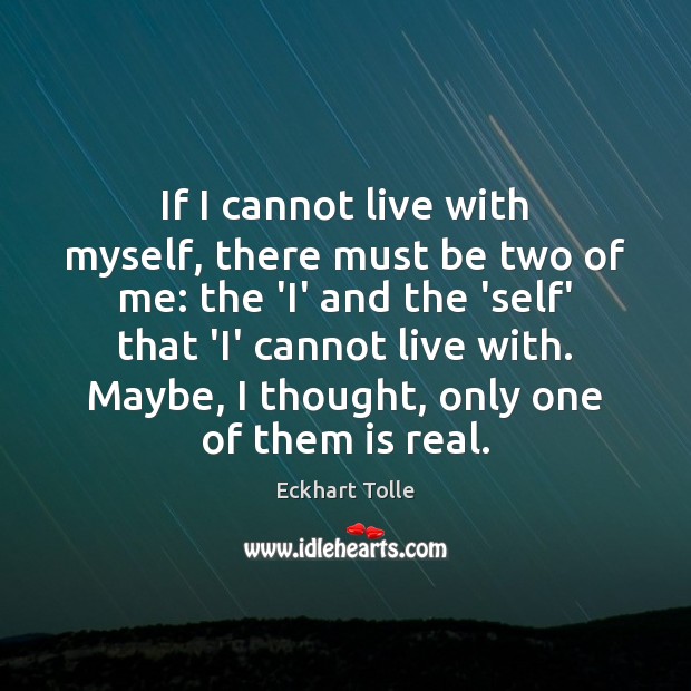 If I cannot live with myself, there must be two of me: Eckhart Tolle Picture Quote