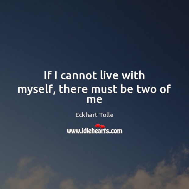 If I cannot live with myself, there must be two of me Image