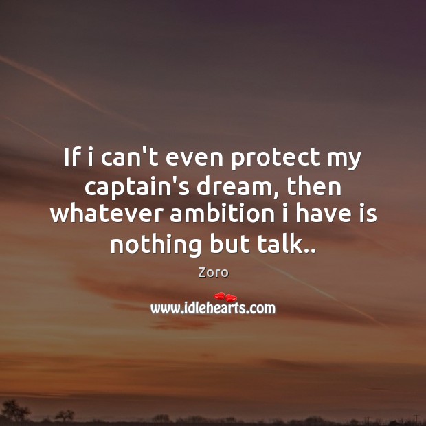 If i can’t even protect my captain’s dream, then whatever ambition i Zoro Picture Quote