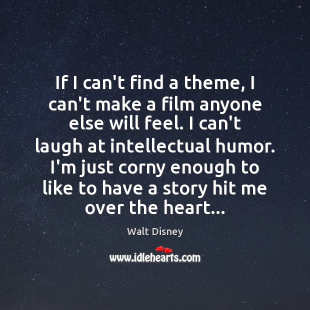 If I can’t find a theme, I can’t make a film anyone Walt Disney Picture Quote